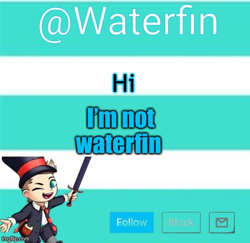 Waterfins Template | Hi; I’m not waterfin | image tagged in waterfins template | made w/ Imgflip meme maker