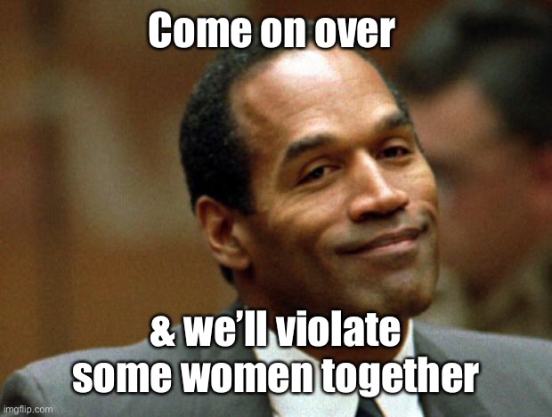 OJ Simpson Smiling | Come on over & we’ll violate some women together | image tagged in oj simpson smiling | made w/ Imgflip meme maker