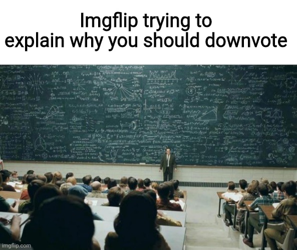 (☞ ͡° ͜ʖ ͡°)☞ | Imgflip trying to explain why you should downvote | image tagged in professor in front of class,smart,upvote,upvotes,upvote begging,downvote | made w/ Imgflip meme maker