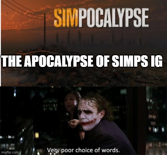 You might want to change that name... | THE APOCALYPSE OF SIMPS IG | image tagged in very poor choice of words | made w/ Imgflip meme maker