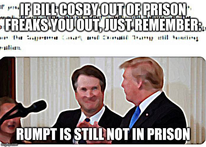 og i'm dyslexic sorry keep misspelling hiz name | IF BILL COSBY OUT OF PRISON FREAKS YOU OUT, JUST REMEMBER:; RUMPT IS STILL NOT IN PRISON | image tagged in rumpt,name,idiot | made w/ Imgflip meme maker