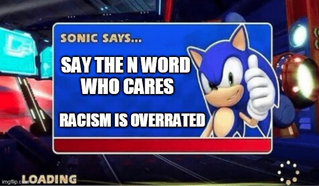 not racism racism is bad | SAY THE N WORD 
WHO CARES; RACISM IS OVERRATED | image tagged in sonic says,sonic the hedgehog,racist,sonic,sega,n word | made w/ Imgflip meme maker