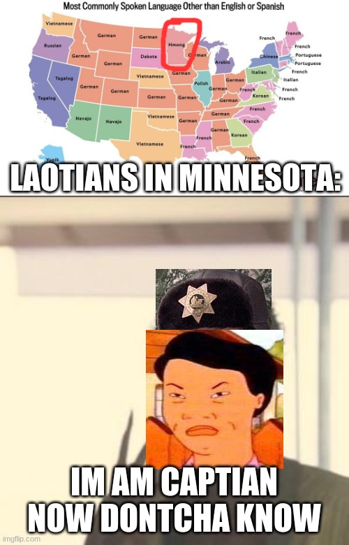 When Hmong is the #1 language spoken besides spanish or English in Minnesota | LAOTIANS IN MINNESOTA:; IM AM CAPTIAN NOW DONTCHA KNOW | image tagged in memes,look at me | made w/ Imgflip meme maker