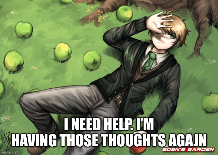I NEED HELP. I’M HAVING THOSE THOUGHTS AGAIN | made w/ Imgflip meme maker