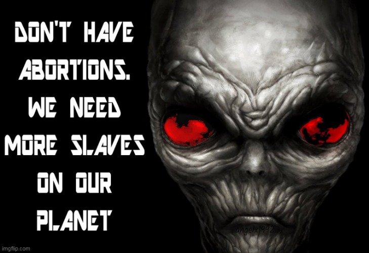 image tagged in abortion,pro choice,women's rights,evil aliens,slaves,women rights | made w/ Imgflip meme maker