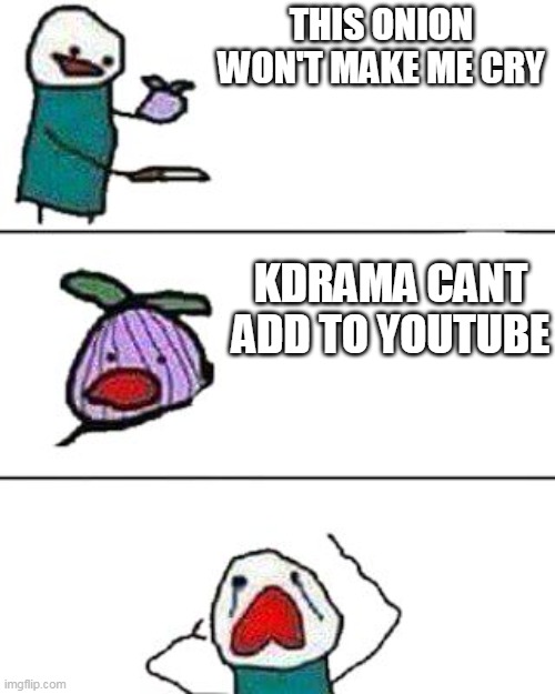 Kdrama | THIS ONION WON'T MAKE ME CRY; KDRAMA CANT ADD TO YOUTUBE | image tagged in this onion won't make me cry | made w/ Imgflip meme maker