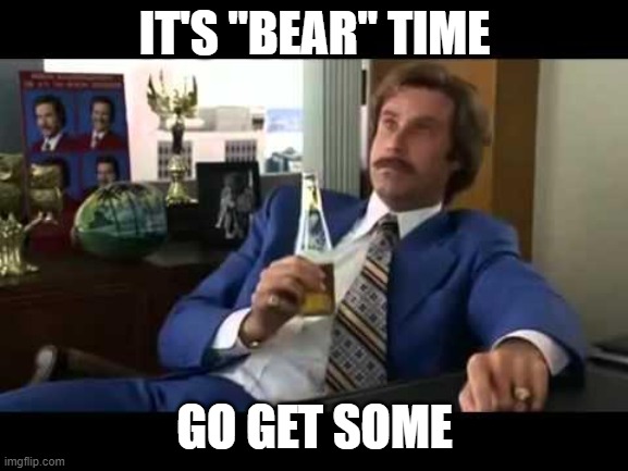 Well That Escalated Quickly | IT'S "BEAR" TIME; GO GET SOME | image tagged in memes,well that escalated quickly | made w/ Imgflip meme maker
