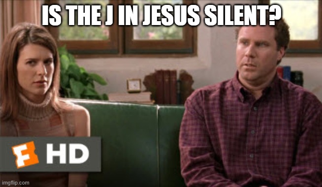 Maybe it's something really cool that I don't even know about | IS THE J IN JESUS SILENT? | image tagged in maybe it's something really cool that i don't even know about | made w/ Imgflip meme maker
