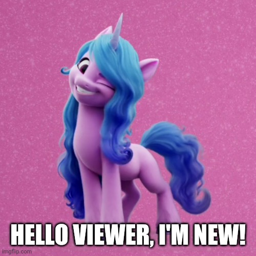 G5 welcome meme | HELLO VIEWER, I'M NEW! | image tagged in mlp,mlp g5,memes | made w/ Imgflip meme maker