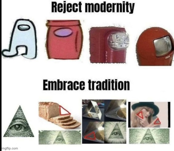 Go back to illuminati confirmed, no more among us | image tagged in reject moronity embrace tradition,illuminati confirmed,illuminati | made w/ Imgflip meme maker
