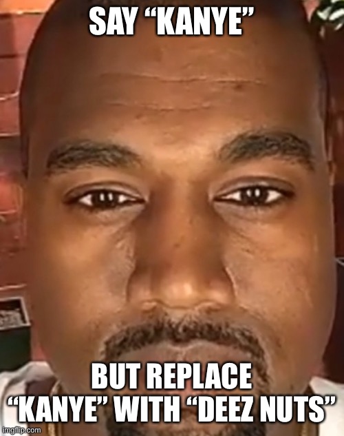 Kanye West Stare | SAY “KANYE”; BUT REPLACE “KANYE” WITH “DEEZ NUTS” | image tagged in kanye west stare | made w/ Imgflip meme maker