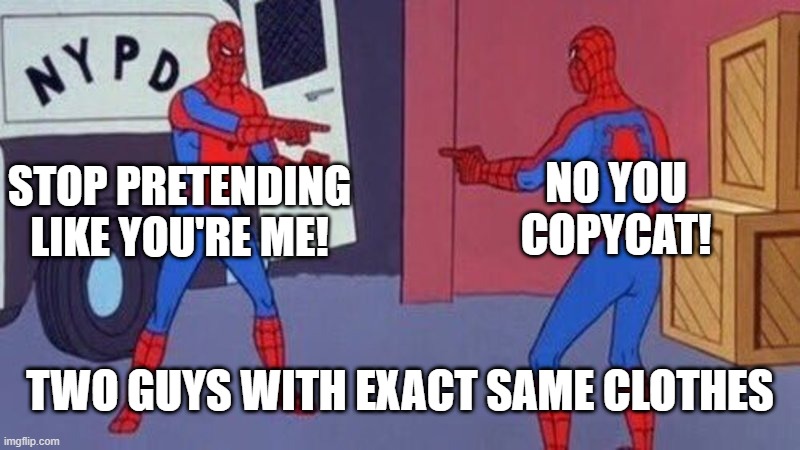 SPIDERMEN | NO YOU COPYCAT! STOP PRETENDING LIKE YOU'RE ME! TWO GUYS WITH EXACT SAME CLOTHES | image tagged in spiderman pointing at spiderman | made w/ Imgflip meme maker