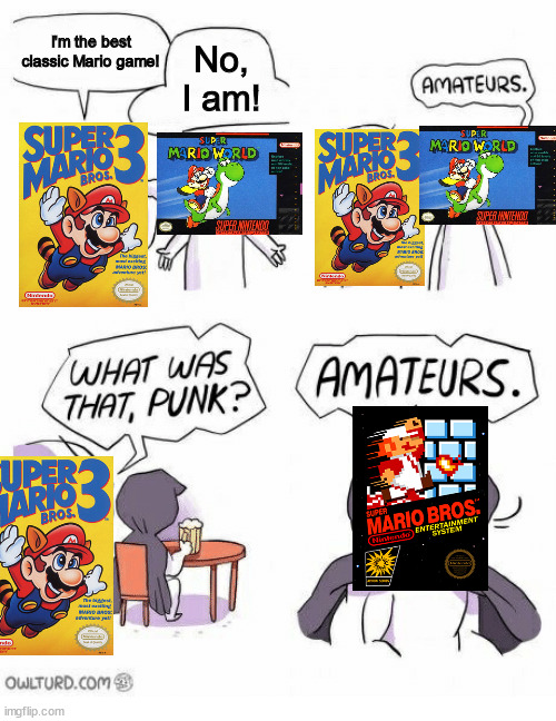 Classic Mario game |  I'm the best classic Mario game! No, I am! | image tagged in amateurs | made w/ Imgflip meme maker