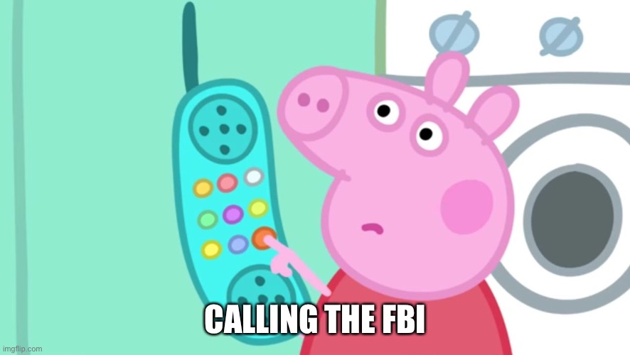 Peppa calls the FBI | CALLING THE FBI | image tagged in peppa pig phone,fbi,fbi open up | made w/ Imgflip meme maker