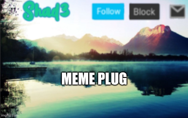 Meme plug | MEME PLUG | image tagged in shad3 announcement template v6 | made w/ Imgflip meme maker