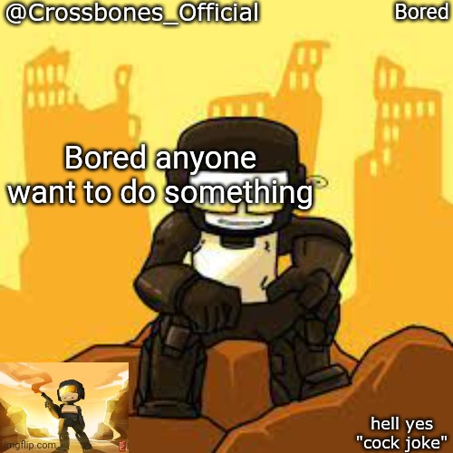 Crossbones but ugh | Bored; Bored anyone want to do something | image tagged in crossbones but ugh | made w/ Imgflip meme maker