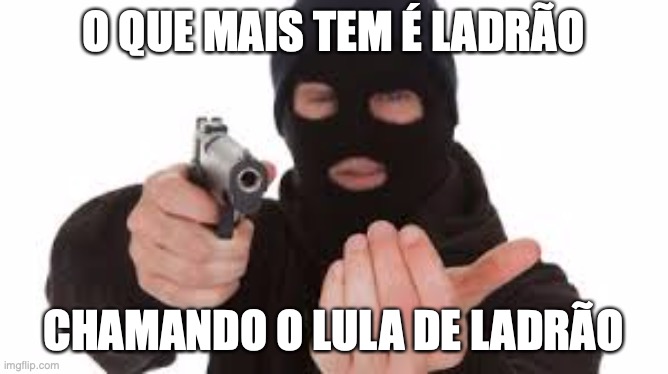 Lula ladrao | O QUE MAIS TEM É LADRÃO; CHAMANDO O LULA DE LADRÃO | image tagged in lula,bolsonaro,ladrao,milicia | made w/ Imgflip meme maker