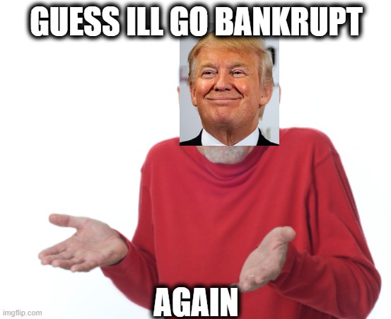 Indicted, time to call in the loans | GUESS ILL GO BANKRUPT; AGAIN | image tagged in indictment,criminal,memes,politics,donald trump is an idiot,maga | made w/ Imgflip meme maker