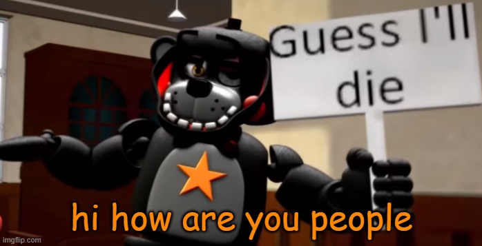 :| | hi how are you people | image tagged in lefty guess i'll die | made w/ Imgflip meme maker