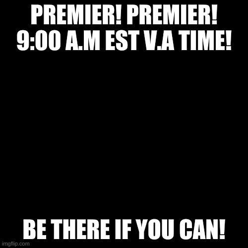 IT WILL BE REVEALING WHEN POKEMON  NUZLOCKE STREAMS WILL HAPPEN | PREMIER! PREMIER! 9:00 A.M EST V.A TIME! BE THERE IF YOU CAN! | image tagged in memes,blank transparent square | made w/ Imgflip meme maker