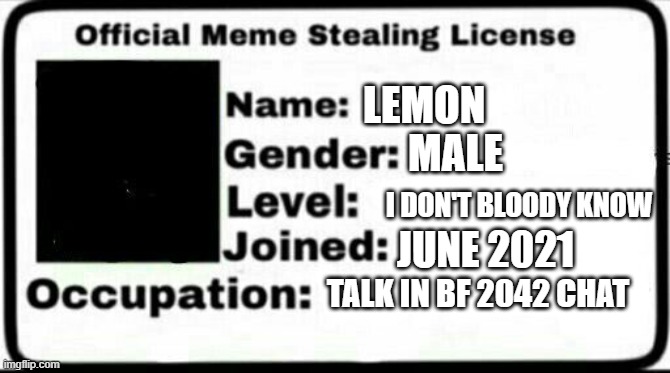 Meme Stealing License | LEMON; MALE; I DON'T BLOODY KNOW; JUNE 2021; TALK IN BF 2042 CHAT | image tagged in meme stealing license | made w/ Imgflip meme maker
