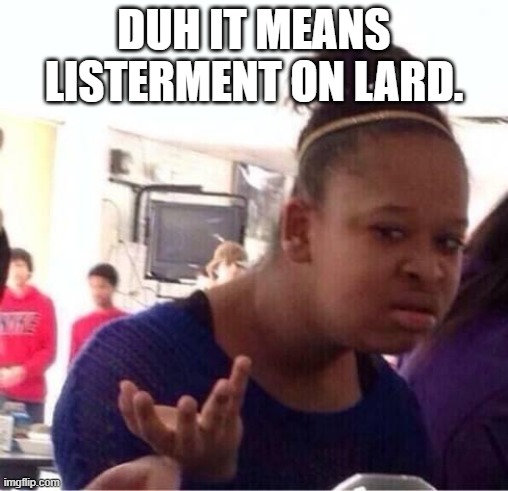 ..Or Nah? | DUH IT MEANS LISTERMENT ON LARD. | image tagged in or nah | made w/ Imgflip meme maker