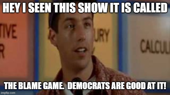Billy Madison Game Show | HEY I SEEN THIS SHOW IT IS CALLED THE BLAME GAME.  DEMOCRATS ARE GOOD AT IT! | image tagged in billy madison game show | made w/ Imgflip meme maker