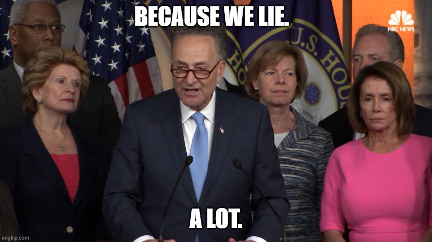 Democrat congressmen | BECAUSE WE LIE. A LOT. | image tagged in democrat congressmen | made w/ Imgflip meme maker