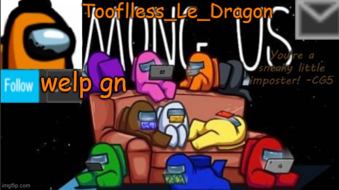 gn | welp gn | image tagged in tooflless_le_dragon announcement template among us | made w/ Imgflip meme maker