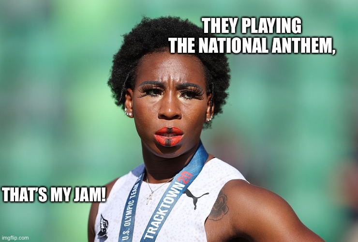 Anti-American Face Painter Gwen Berry | THEY PLAYING THE NATIONAL ANTHEM, THAT’S MY JAM! | image tagged in anti-american face painter gwen berry | made w/ Imgflip meme maker