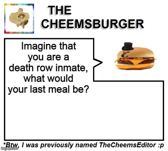 I'd order hot soup and throw it at an officer. More years in prison, longer life! | Imagine that you are a death row inmate, what would your last meal be? | image tagged in thecheemseditor thecheemsburger temp 2 | made w/ Imgflip meme maker