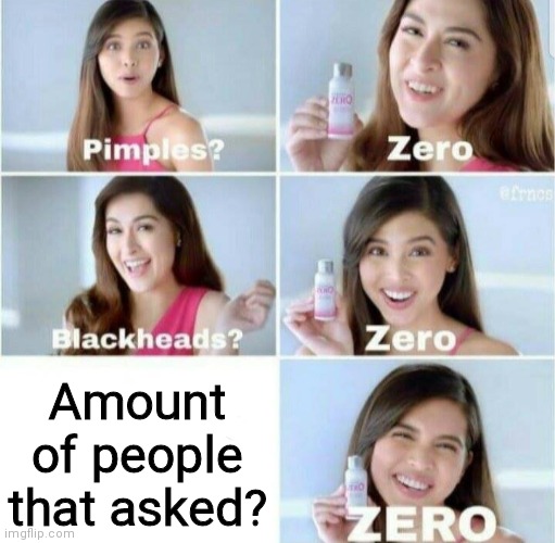 Pimples, Zero! | Amount of people that asked? | image tagged in pimples zero | made w/ Imgflip meme maker