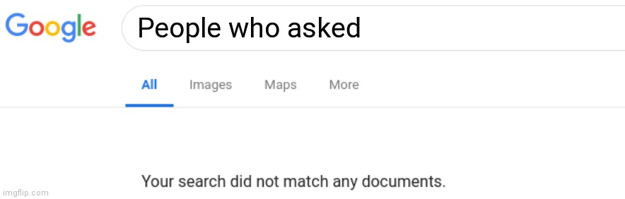 Google No Results | People who asked | image tagged in google no results | made w/ Imgflip meme maker