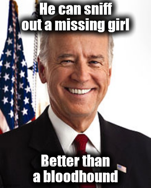 He can sniff out a missing girl Better than a bloodhound | image tagged in memes,joe biden | made w/ Imgflip meme maker