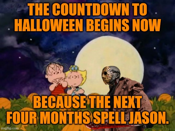 Happy first of July | THE COUNTDOWN TO HALLOWEEN BEGINS NOW; BECAUSE THE NEXT FOUR MONTHS SPELL JASON. | image tagged in the rise of jason voorhees,memes,horror movie,jason voorhees | made w/ Imgflip meme maker