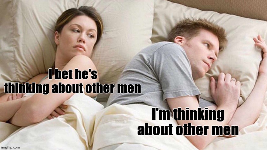 Slimy liberals problem | I bet he's thinking about other men; I'm thinking about other men | image tagged in memes,i bet he's thinking about other women | made w/ Imgflip meme maker
