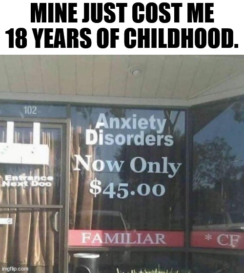 MINE JUST COST ME 18 YEARS OF CHILDHOOD. | image tagged in depression | made w/ Imgflip meme maker