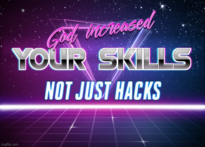 God increased your skills, Not Just Hacks | image tagged in god increased your skills not just hacks | made w/ Imgflip meme maker