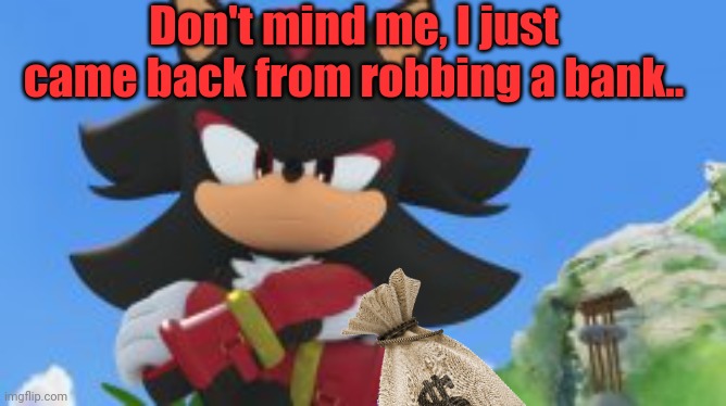 Don't mind me, I just came back from robbing a bank.. | made w/ Imgflip meme maker