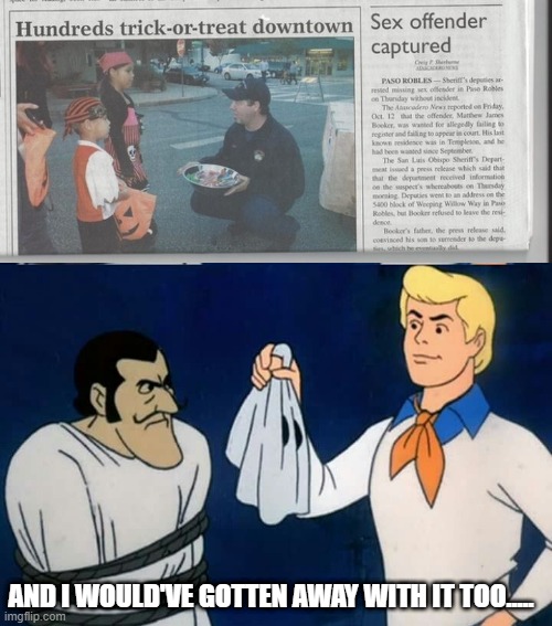 Foiled Again? | AND I WOULD'VE GOTTEN AWAY WITH IT TOO..... | image tagged in scooby doo mask reveal | made w/ Imgflip meme maker