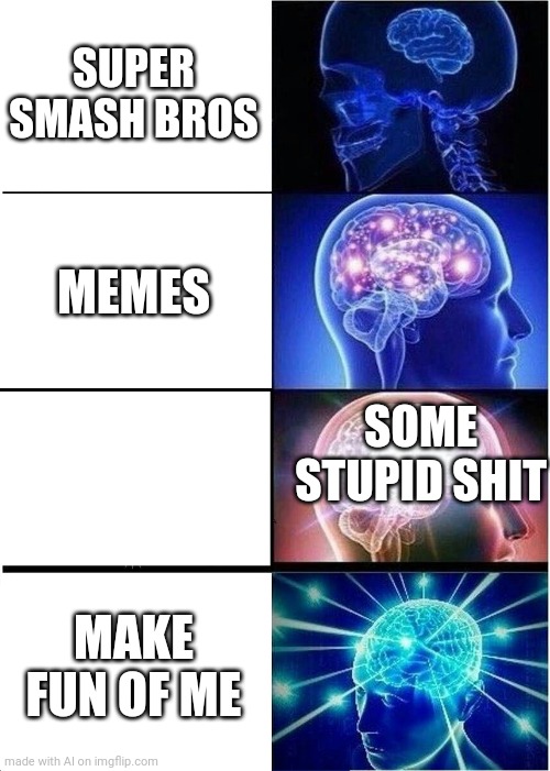 So apparently you can drag the text boxes... Oops | SUPER SMASH BROS; MEMES; SOME STUPID SHIT; MAKE FUN OF ME | image tagged in memes,expanding brain | made w/ Imgflip meme maker