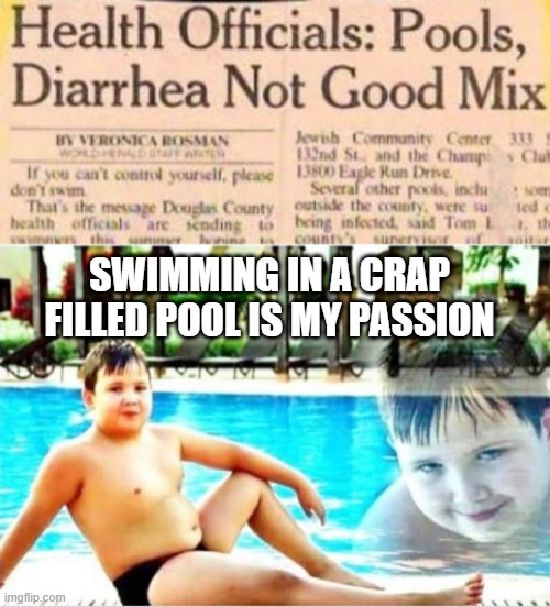 Brown Water | SWIMMING IN A CRAP FILLED POOL IS MY PASSION | image tagged in x is my passion | made w/ Imgflip meme maker