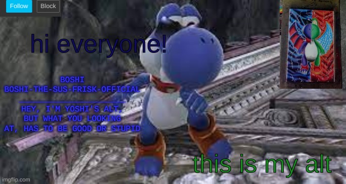 Boshi_Official Announcement Temp | hi everyone! this is my alt | image tagged in boshi_official announcement temp | made w/ Imgflip meme maker