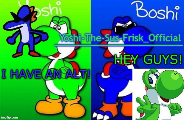 Yoshi_Official Announcement Temp v8 alternate | I HAVE AN ALT! HEY GUYS! | image tagged in yoshi_official announcement temp v8 alternate | made w/ Imgflip meme maker