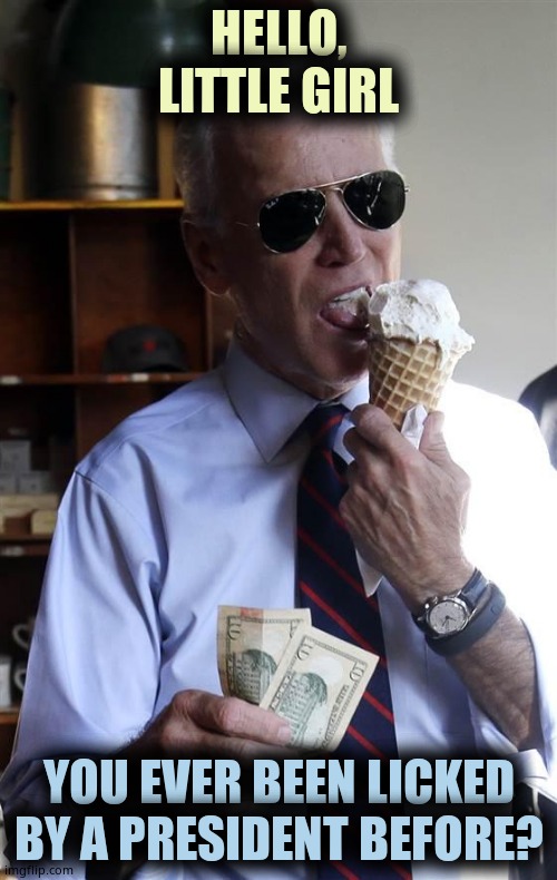 The Obama administration seriously considered forcing Biden to wear a muzzle around children. HE'S A SICK PERVERT. RESIGN NOW | HELLO, LITTLE GIRL; YOU EVER BEEN LICKED BY A PRESIDENT BEFORE? | image tagged in joe biden ice cream and cash | made w/ Imgflip meme maker