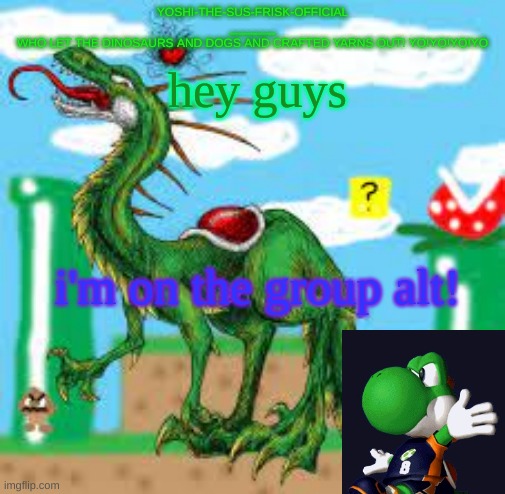 Yoshi's group.alt Temp | hey guys; i'm on the group alt! | image tagged in yoshi's group alt temp | made w/ Imgflip meme maker