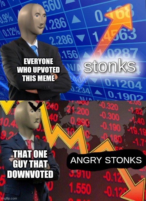 seriously upvote this pls i need points | EVERYONE WHO UPVOTED THIS MEME; THAT ONE GUY THAT DOWNVOTED; ANGRY STONKS | image tagged in stonks not stonks | made w/ Imgflip meme maker