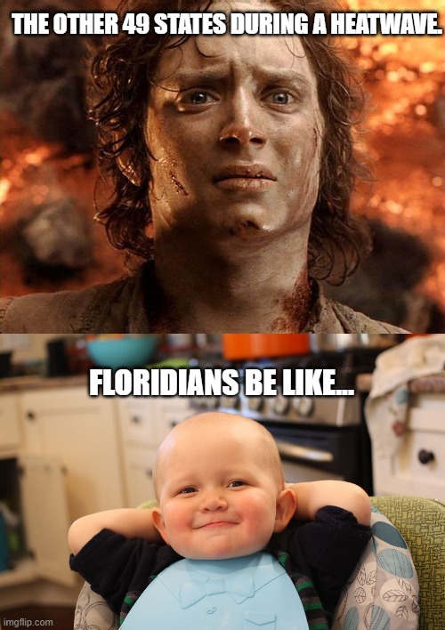 Heatwave | THE OTHER 49 STATES DURING A HEATWAVE. FLORIDIANS BE LIKE... | image tagged in hot hobbit,baby boss relaxed smug content,heat,florida | made w/ Imgflip meme maker