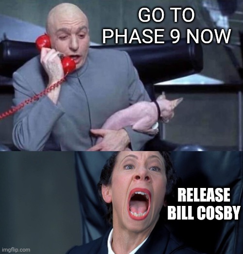 Cosby | GO TO PHASE 9 NOW; RELEASE BILL COSBY | image tagged in dr evil and frau | made w/ Imgflip meme maker