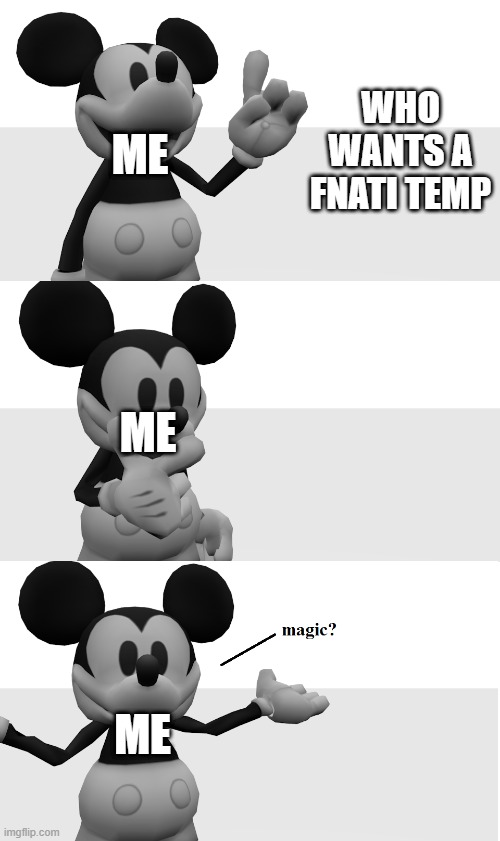 comment if you want a fanti temp | WHO WANTS A FNATI TEMP; ME; ME; ME | image tagged in fnati suicide mouse magic | made w/ Imgflip meme maker